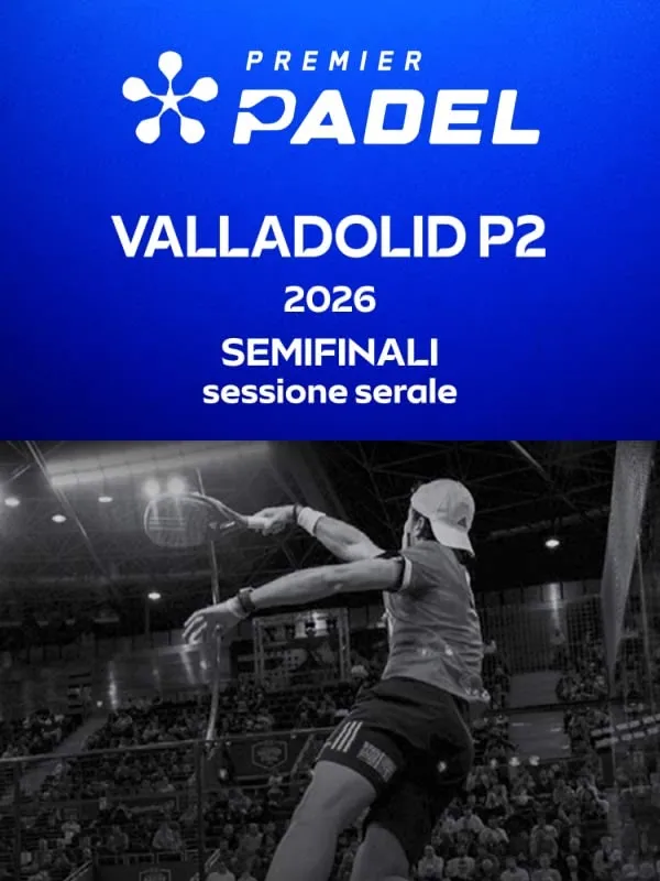 Padel Premier Tour - Stag. Padel Premier Tour 2026 - Padel Premier Tour 2026 Valladolid P2 Semifinali Sess. Serale
